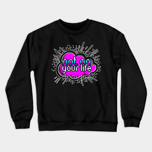 Not On Your Life - Trendy Gamer - Cute Sarcastic Slang Text - Social Media - 8-Bit Graphic Typography Crewneck Sweatshirt by MaystarUniverse